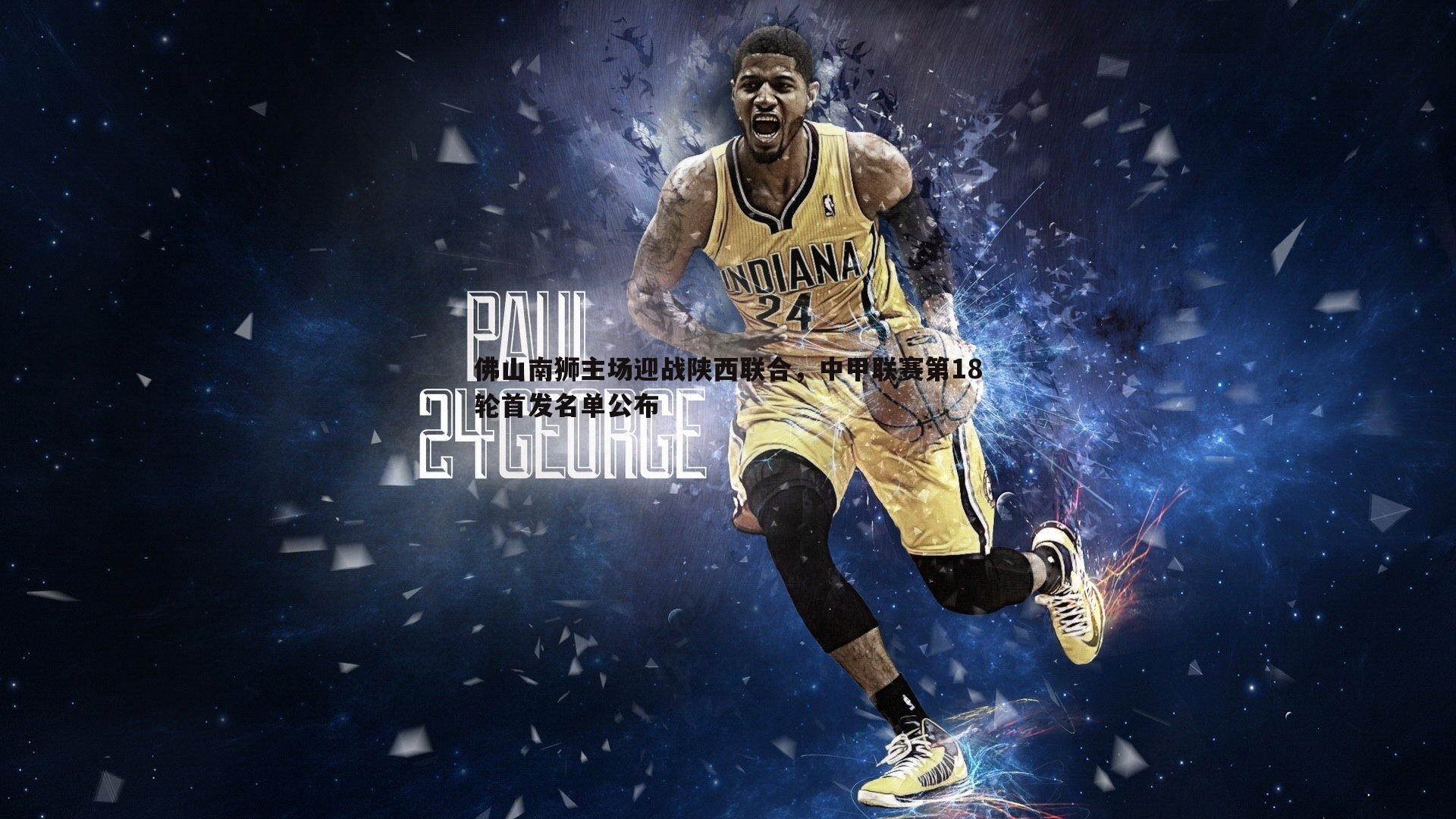 佛山南狮主场迎战陕西联合，中甲联赛第18轮首发名单公布