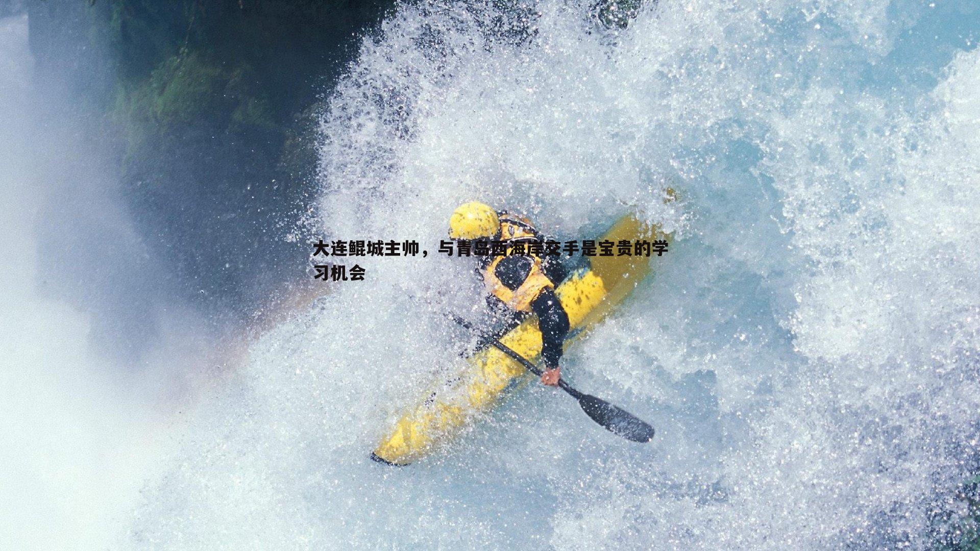 大连鲲城主帅，与青岛西海岸交手是宝贵的学习机会