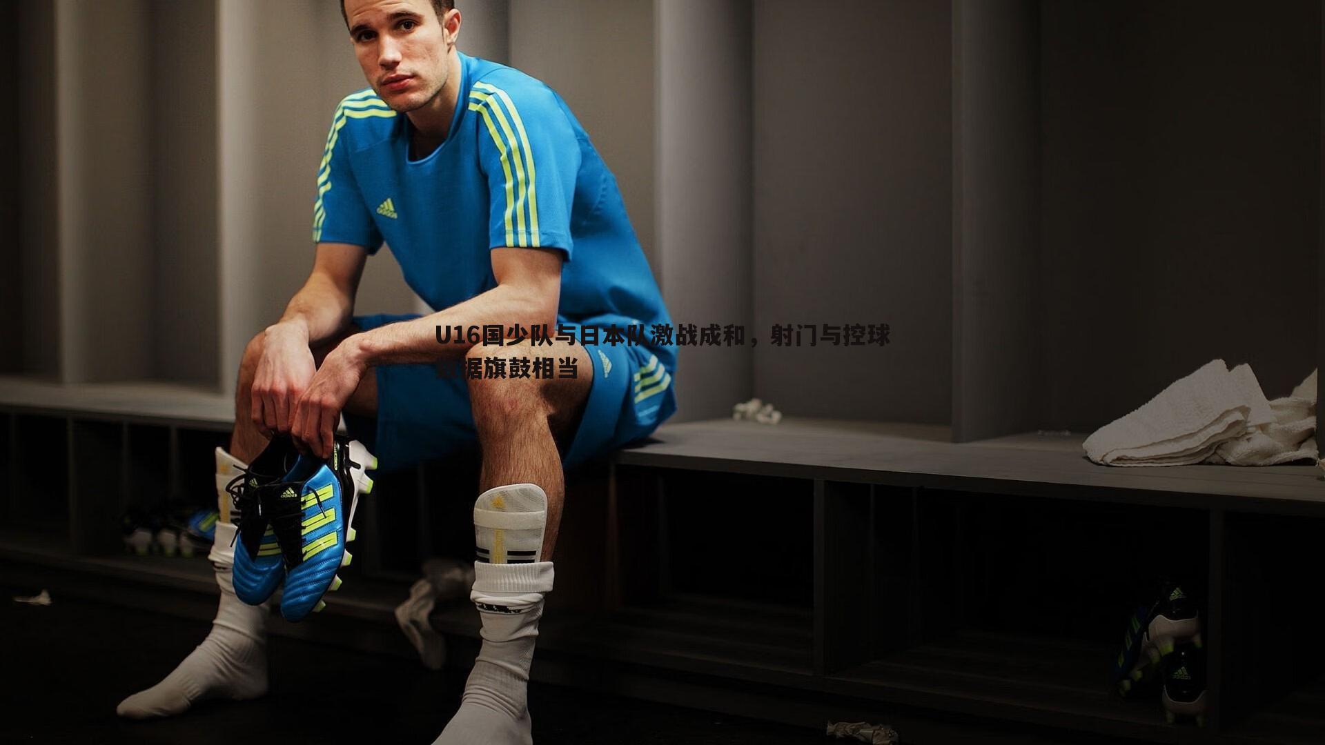 U16国少队与日本队激战成和，射门与控球数据旗鼓相当