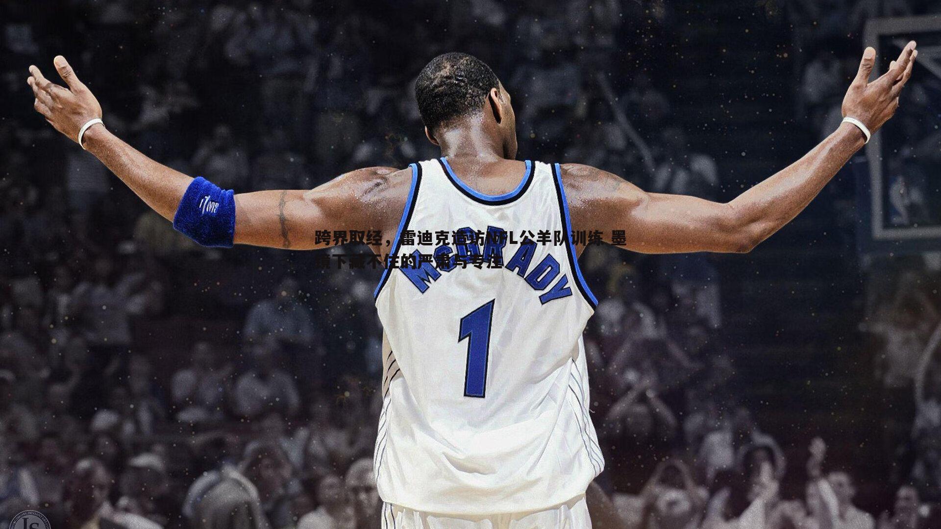 跨界取经，雷迪克造访NFL公羊队训练 墨镜下藏不住的严肃与专注