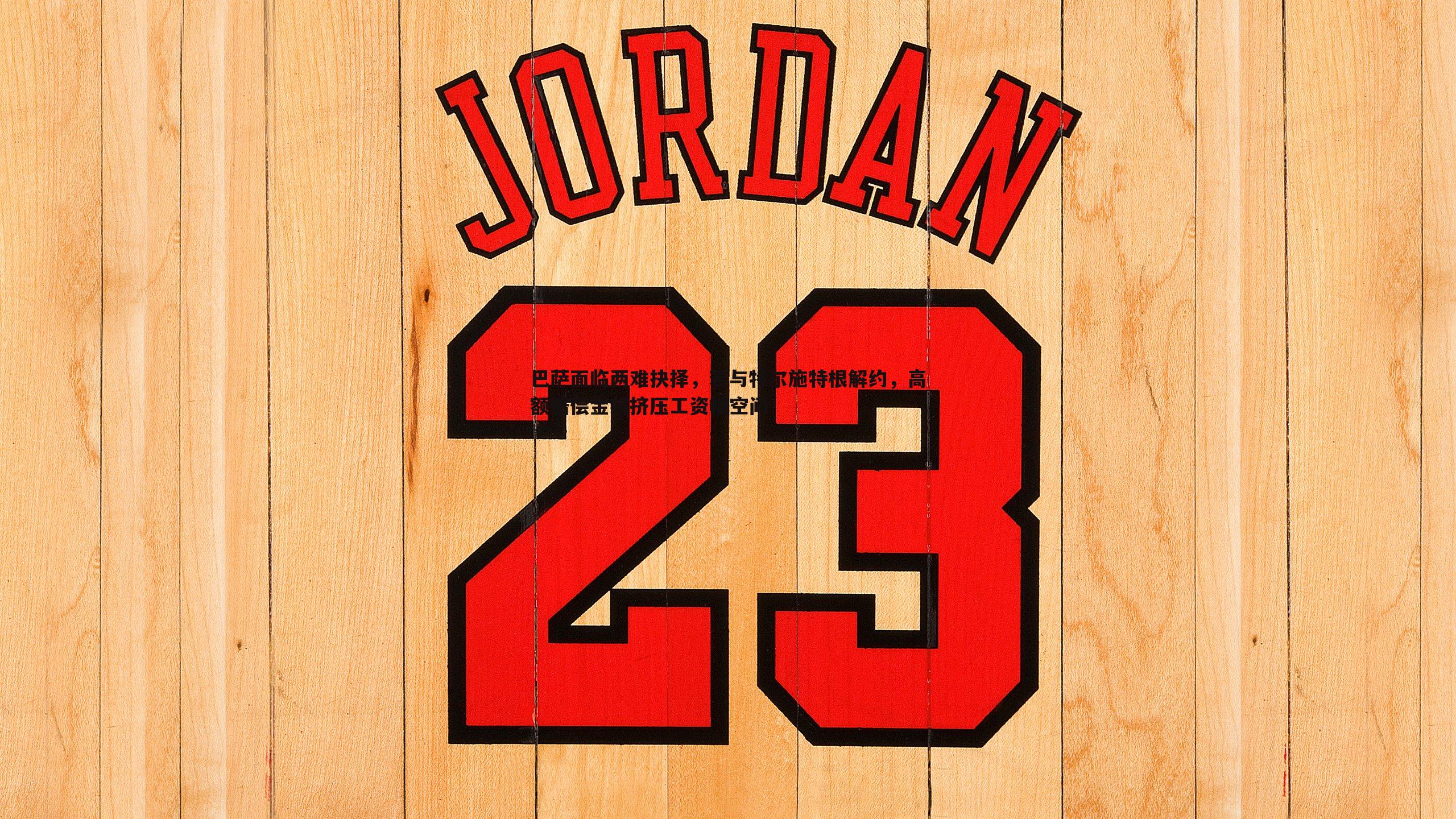 巴萨面临两难抉择,若与特尔施特根解约,高额赔偿金将挤压工资帽空间